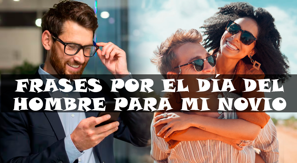 Frases por el Día del hombre 2024 para mi NOVIO 70 mensajes BONITOS